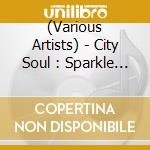 (Various Artists) - City Soul : Sparkle - Today'S Soul. Aor & Blue Eyed Soul cd