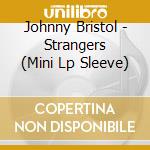 Johnny Bristol - Strangers (Mini Lp Sleeve) cd