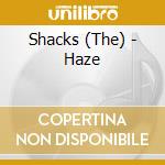 Shacks (The) - Haze cd musicale di Shacks, The