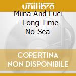 Miina And Luci - Long Time No Sea cd