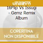 16Flip Vs Issugi - Gemz Remix Album cd