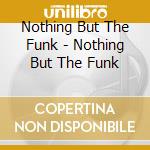 Nothing But The Funk - Nothing But The Funk cd