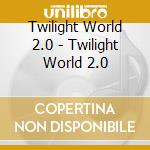 Twilight World 2.0 - Twilight World 2.0 cd musicale di Twilight World 2.0