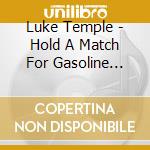 Luke Temple - Hold A Match For Gasoline Worl cd musicale di Luke Temple