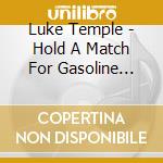 Luke Temple - Hold A Match For Gasoline Worl cd