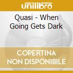 Quasi - When Going Gets Dark cd musicale di Quasi
