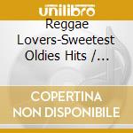 Reggae Lovers-Sweetest Oldies Hits / Various - Reggae Lovers-Sweetest Oldies Hits / Various cd