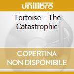 Tortoise - The Catastrophic cd musicale di Tortoise