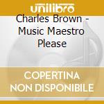 Charles Brown - Music Maestro Please cd musicale di Charles Brown
