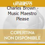 Charles Brown - Music Maestro Please cd