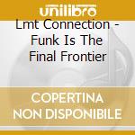 Lmt Connection - Funk Is The Final Frontier cd