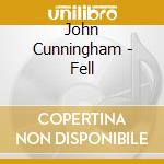 John Cunningham - Fell cd musicale di John Cunningham