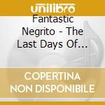 Fantastic Negrito - The Last Days Of Oakland cd