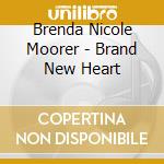 Brenda Nicole Moorer - Brand New Heart cd musicale di Brenda Nicole Moorer