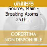 Source, Main - Breaking Atoms - 25Th Anniversary Edition cd