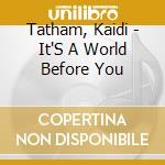 Tatham, Kaidi - It'S A World Before You