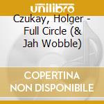 Czukay, Holger - Full Circle (& Jah Wobble) cd