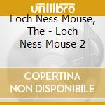 Loch Ness Mouse, The - Loch Ness Mouse 2 cd musicale di Loch Ness Mouse, The