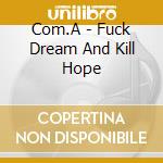 Com.A - Fuck Dream And Kill Hope cd
