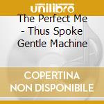 The Perfect Me - Thus Spoke Gentle Machine cd