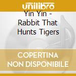 Yin Yin - Rabbit That Hunts Tigers cd