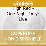 High Red - One Night Only: Live cd