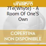 ?Te(Whyte) - A Room Of One'S Own cd
