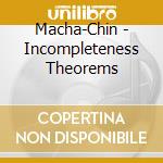 Macha-Chin - Incompleteness Theorems cd musicale di Macha