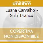 Luana Carvalho - Sul / Branco cd musicale di Luana Carvalho