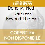 Doheny, Ned - Darkness Beyond The Fire cd
