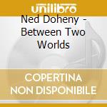 Ned Doheny - Between Two Worlds cd