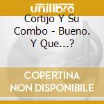 Cortijo Y Su Combo - Bueno. Y Que...? cd