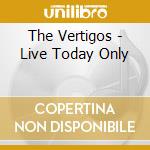 The Vertigos - Live Today Only cd