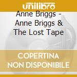 Anne Briggs - Anne Briggs & The Lost Tape cd musicale