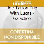 Joe Tatton Trio With Lucas - Galactico cd