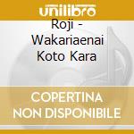 Roji - Wakariaenai Koto Kara cd