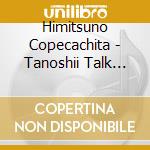 Himitsuno Copecachita - Tanoshii Talk Show cd