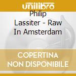 Philip Lassiter - Raw In Amsterdam cd