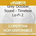 Grey October Sound - Timeless Lo-Fi 2 cd