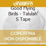 Good Flying Birds - Talulah' S Tape cd