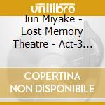 Jun Miyake - Lost Memory Theatre - Act-3 - cd musicale di Miyake, Jun