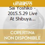 Sai Yoshiko - 2015.5.29 Live At Shibuya O-Nest cd