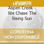 Aspen Creek - We Chase The Rising Sun cd
