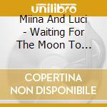 Miina And Luci - Waiting For The Moon To Rise cd