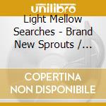 Light Mellow Searches - Brand New Sprouts / Various (2 Cd) cd