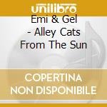 Emi & Gel - Alley Cats From The Sun cd