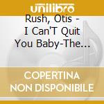Rush, Otis - I Can'T Quit You Baby-The Conra  Sessions 1956-1958 Revisited (2 Cd) cd musicale di Rush, Otis