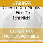 Cinema Dub Monks - Eien To Ichi Nichi cd musicale
