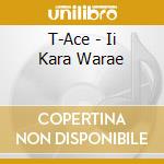 T-Ace - Ii Kara Warae cd