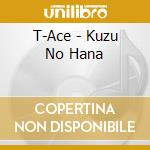 T-Ace - Kuzu No Hana cd
